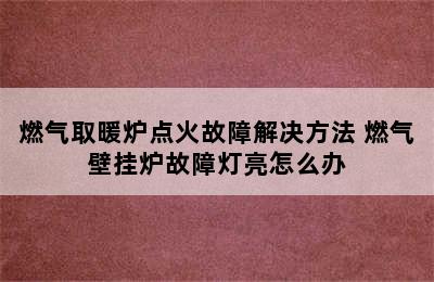 燃气取暖炉点火故障解决方法 燃气壁挂炉故障灯亮怎么办